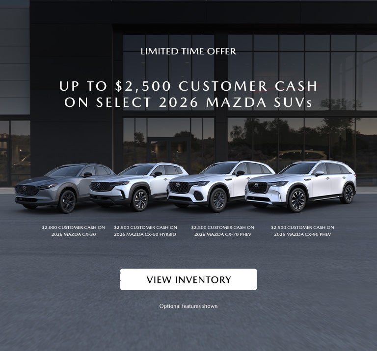 UP TO $2,500 CUSTOMER CASH ON SELECT 2026 MAZDA SUVs